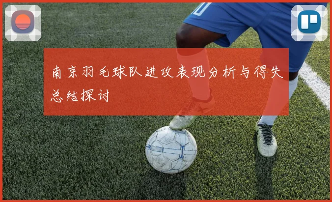 南京羽毛球队进攻表现分析与得失总结探讨
